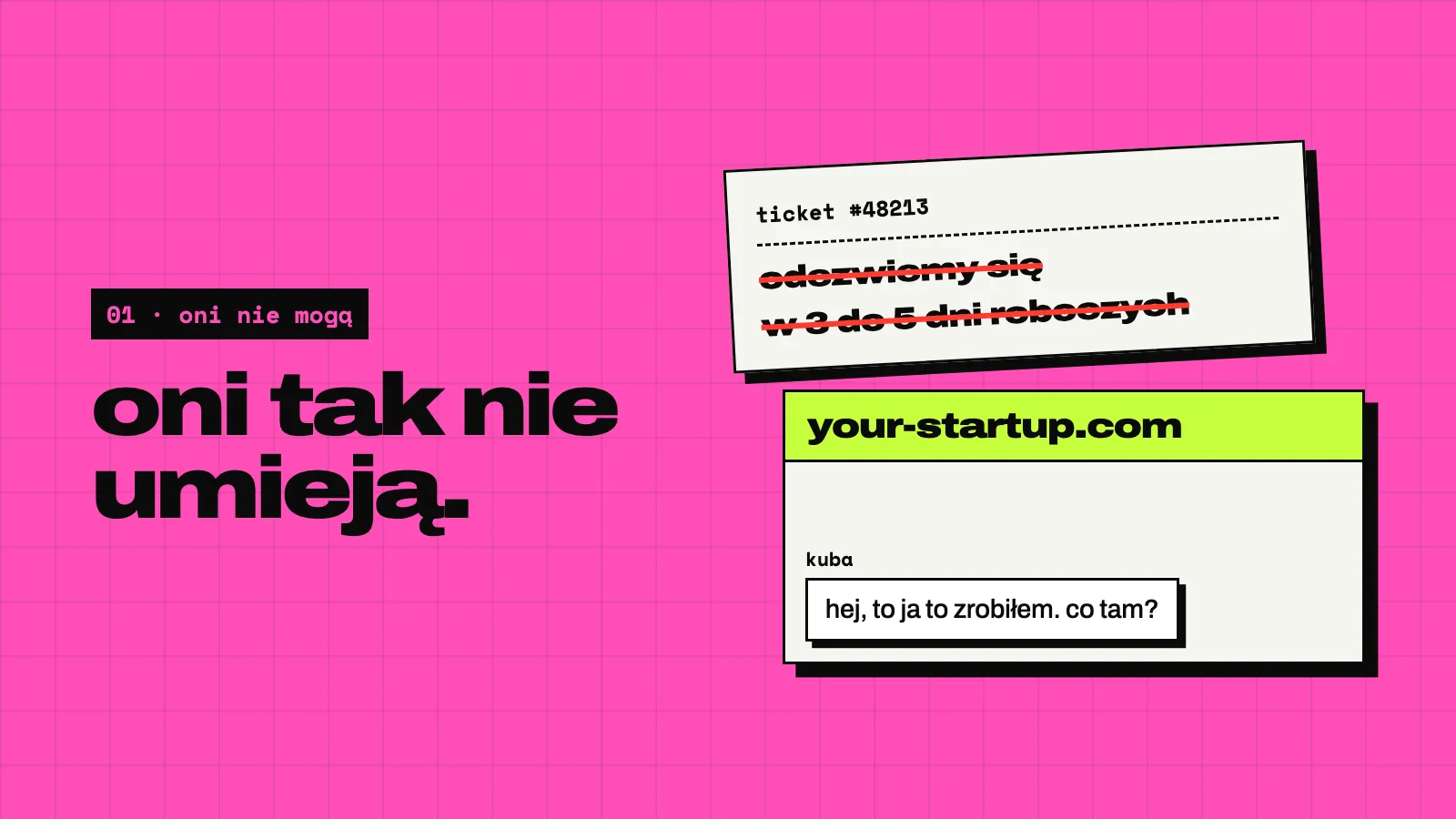 Różowy slajd: oni tego nie zrobią. Po lewej, przekreślone: ticket #48213, odezwiemy się w ciągu 3 do 5 dni roboczych. Po prawej czat: hej, to ja to zbudowałem. co tam?