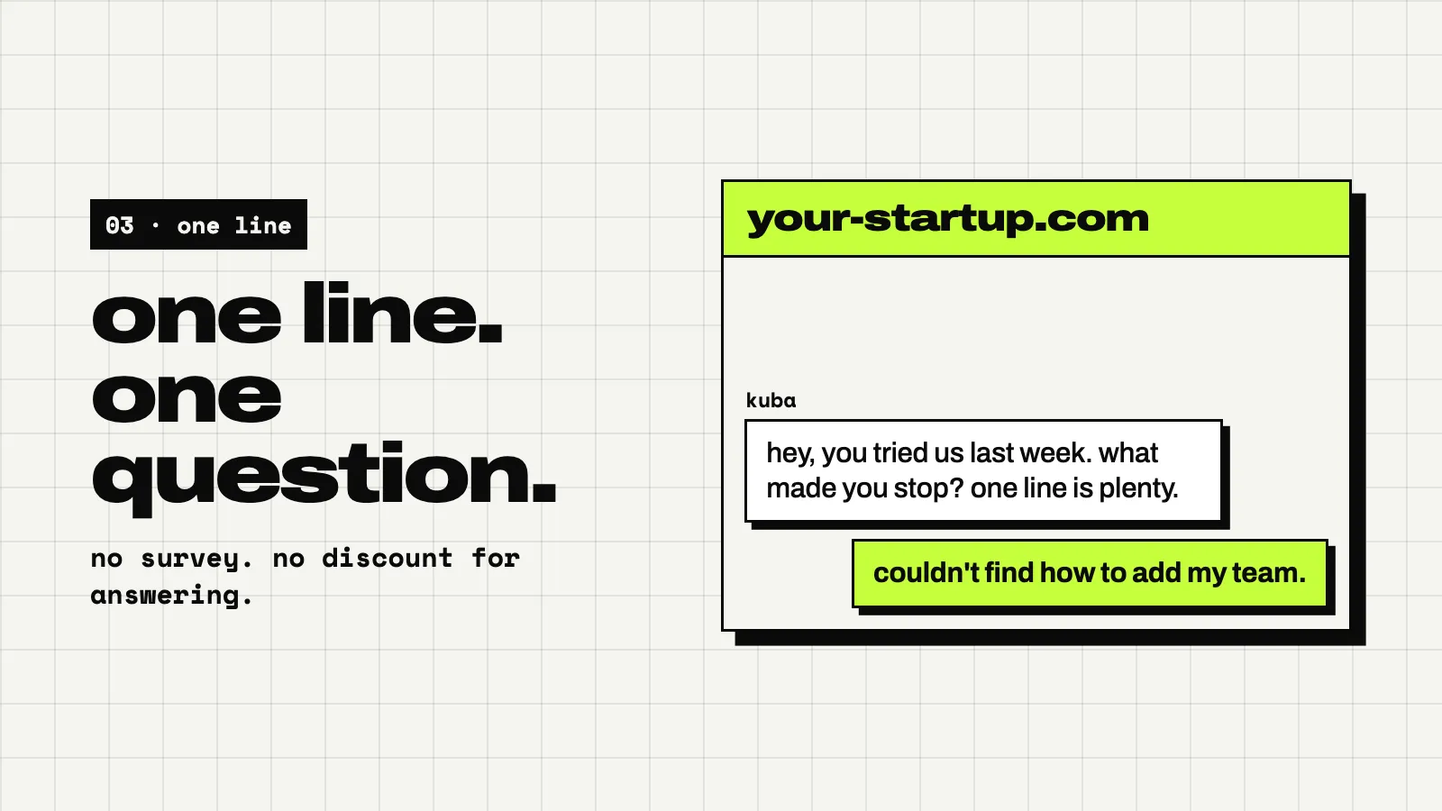 A light slide: one line, one question. A chat widget: Kuba writes hey, you tried us last week. what made you stop? one line is plenty. The visitor answers couldn’t find how to add my team.