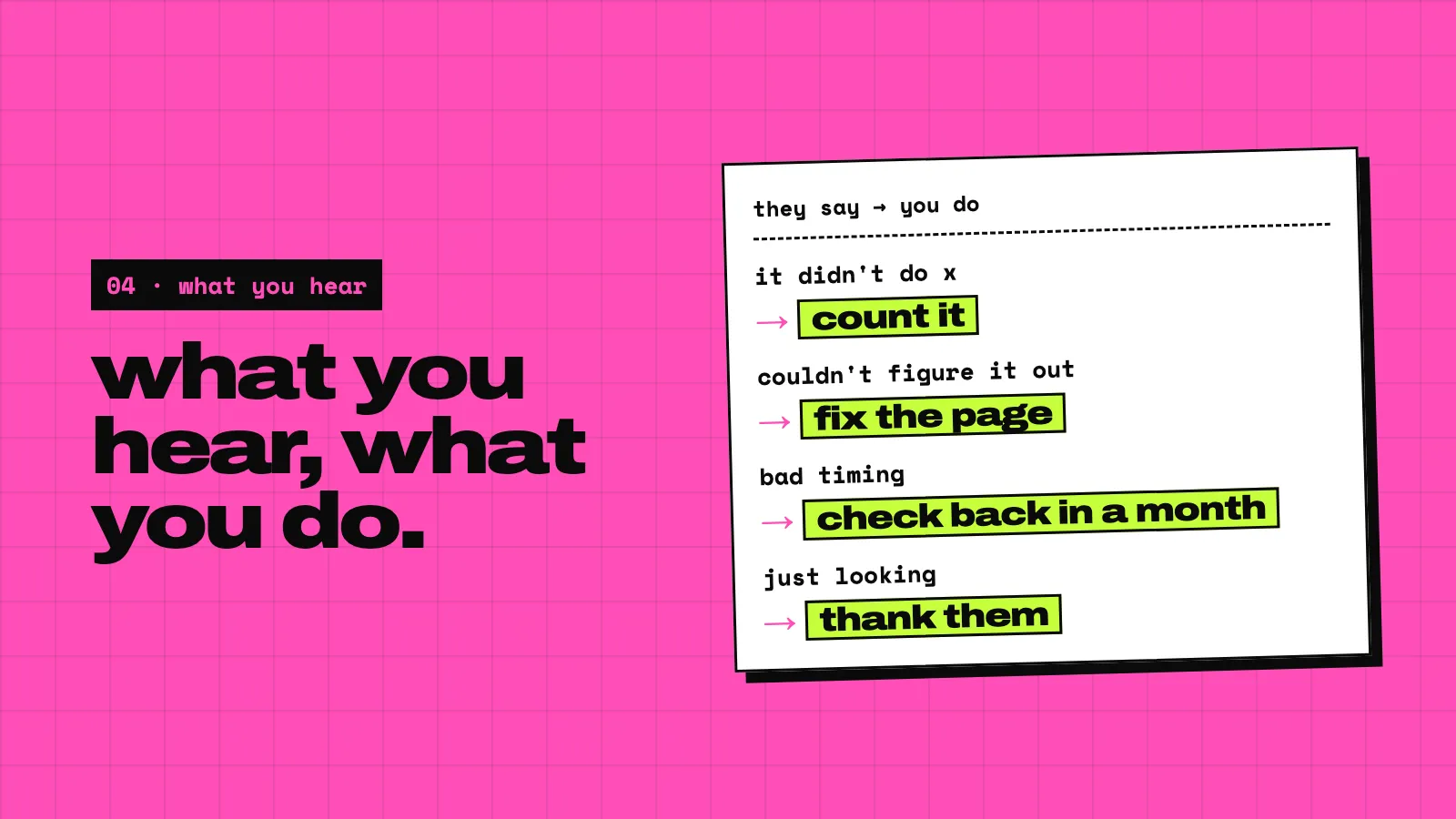 A pink slide: what you hear, what you do. A card: it didn’t do x goes to count it, couldn’t figure out how goes to fix the page, bad timing goes to check back in a month, just looking goes to thank them.