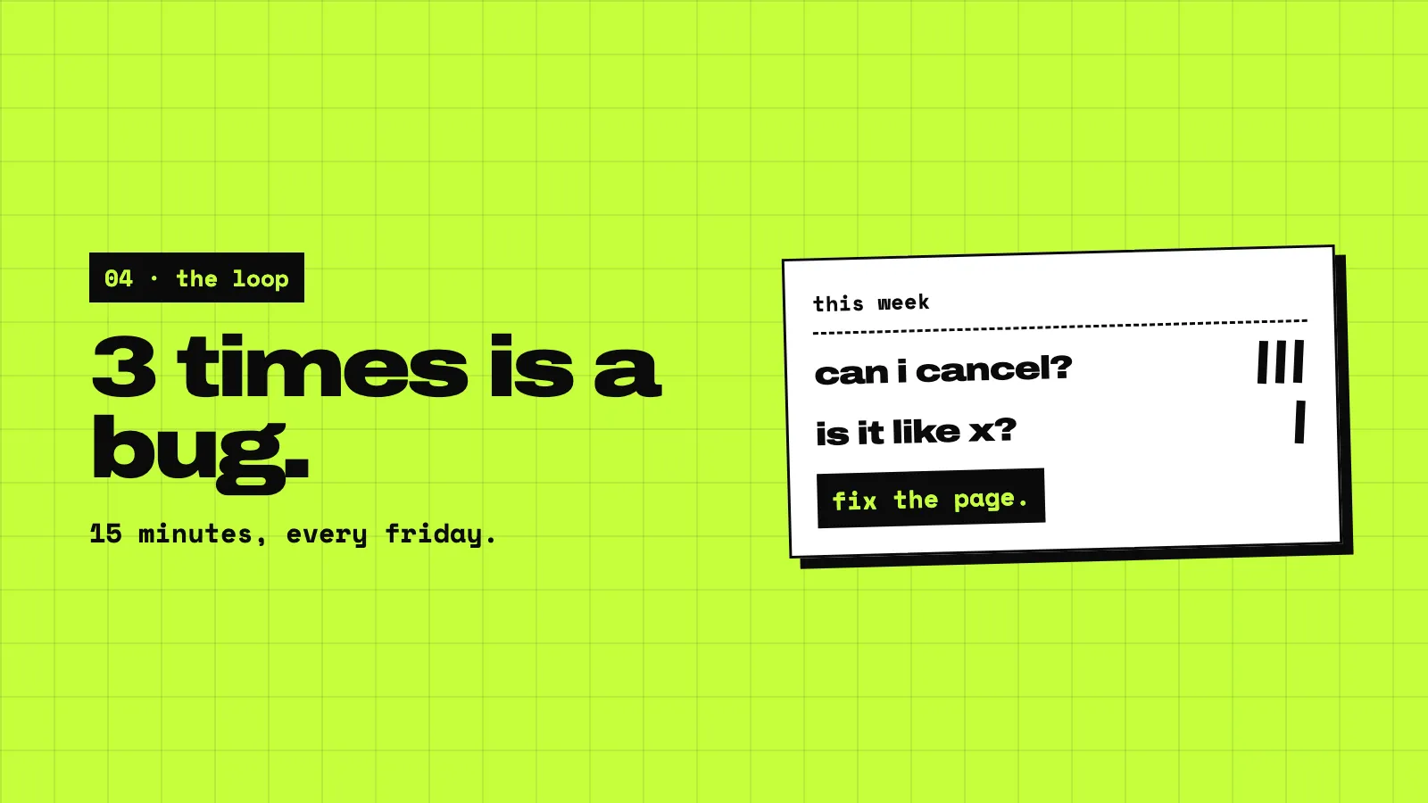 A lime slide: 3 times is a bug. A tally card: can I cancel? with three marks and a note, fix the page. Below: 15 minutes, every friday.