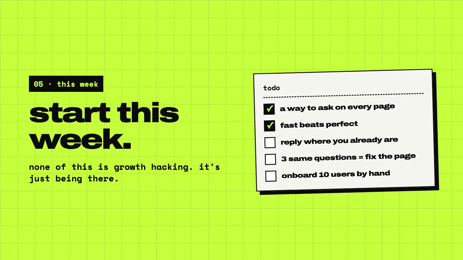 A lime slide: start this week. A todo card with five items: a way to ask on every page, fast beats perfect, reply where you already are, 3 same questions = fix the page, onboard 10 users by hand.